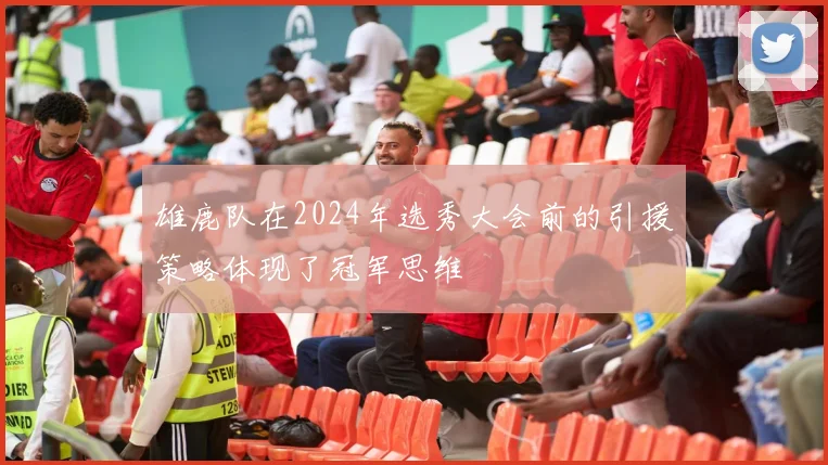 雄鹿队在2024年选秀大会前的引援策略体现了冠军思维